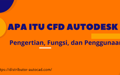 Apa Itu CFD Autodesk : Pengertian, Fungsi, dan Penggunaan